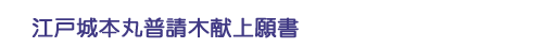 江戸城本丸普請木献上願書