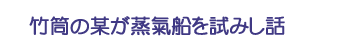 竹筒の某が蒸氣船を試みし話