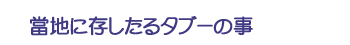 當地に存したるタブーの事