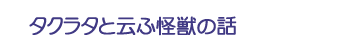 タクラタと云ふ怪獣の話