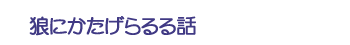 狼にかたげらるる話