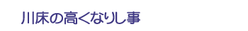川床の高くなりし事