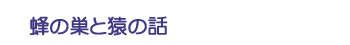 蜂の巣と猿の話