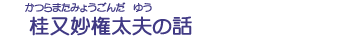 桂又妙権太夫の話