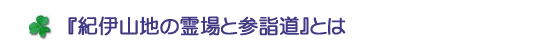 『紀伊山地の霊場と参詣道』とは