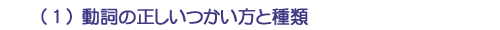 (1)動詞の正しいつかい方と種類