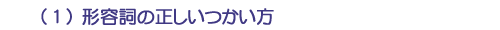 （１）形容詞の正しいつかい方
