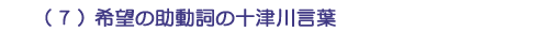 （７）希望の助動詞の十津川言葉