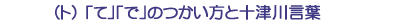 (ト)「て」「で」のつかい方と十津川言葉