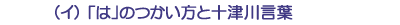 （イ）「は」のつかい方と十津川言葉