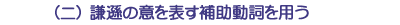 （ニ）謙遜の意を表す補助動詞を用う